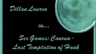 Dillan Lauren Screwing in Sex Games Cancun: Last Temptation of Hank